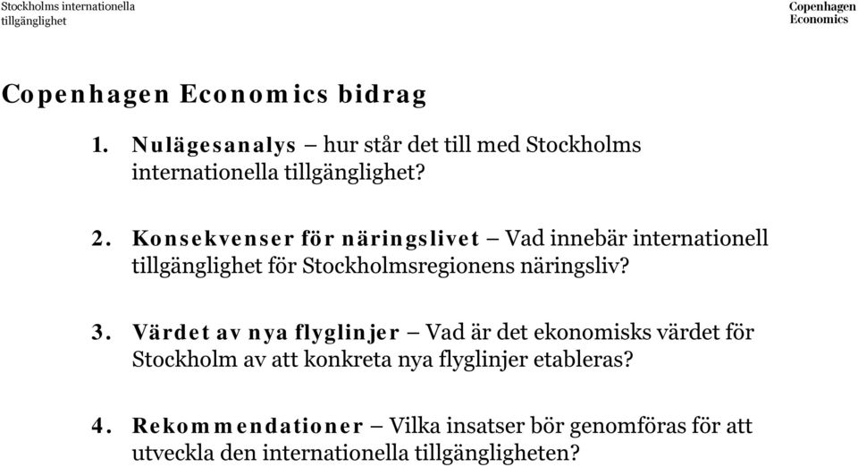 Värdet av nya flyglinjer Vad är det ekonomisks värdet för Stockholm av att konkreta nya flyglinjer