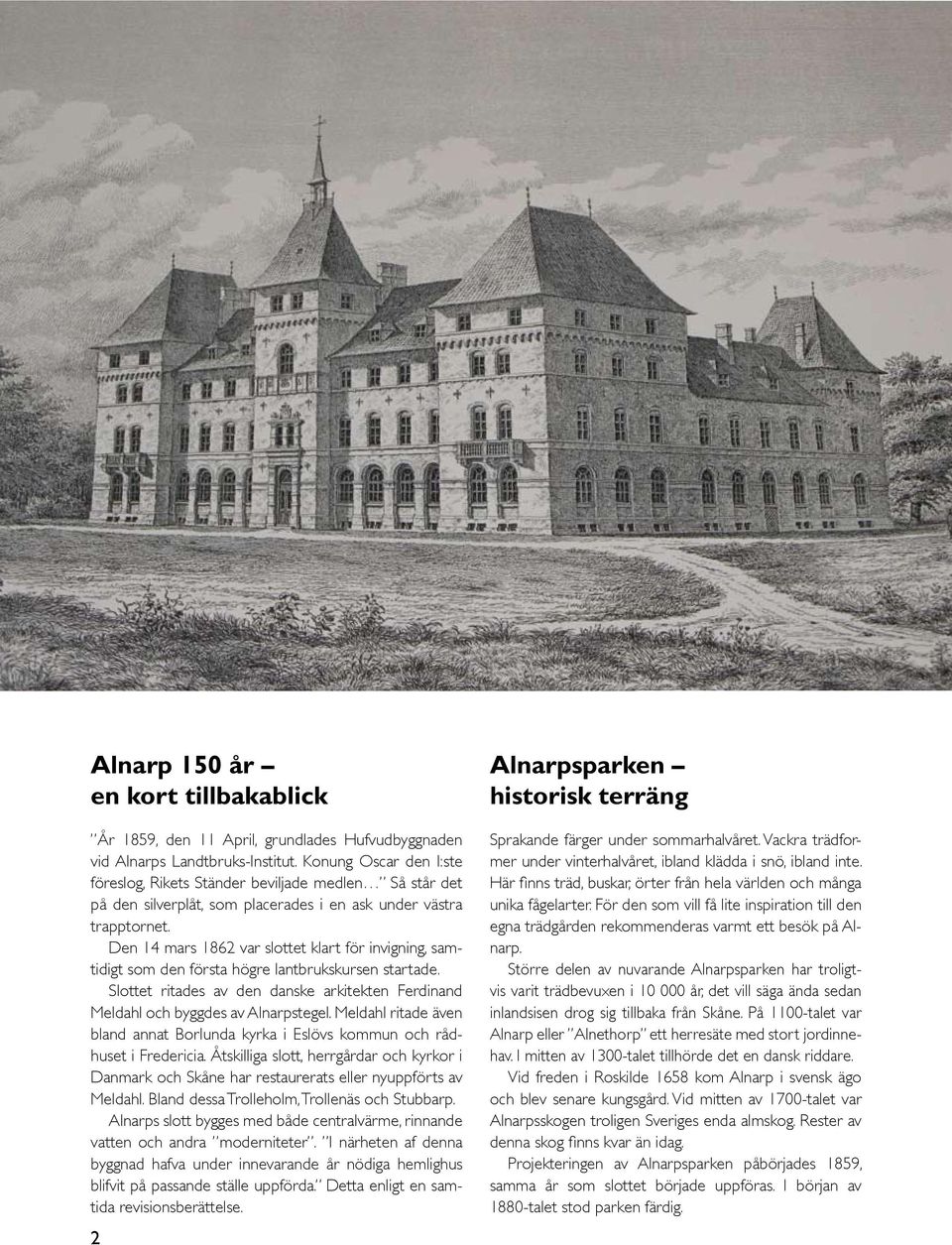 Den 14 mars 1862 var slottet klart för invigning, samtidigt som den första högre lantbrukskursen startade. Slottet ritades av den danske arkitekten Ferdinand Meldahl och byggdes av Alnarpstegel.