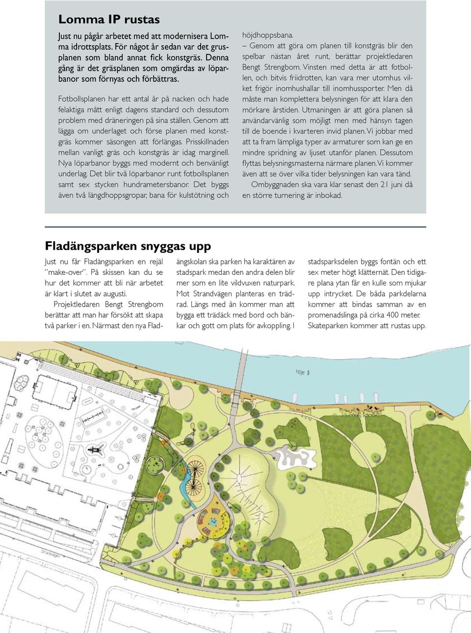 Fotbollsplanen har ett antal år på nacken och hade felaktiga mått enligt dagens standard och dessutom problem med dräneringen på sina ställen.