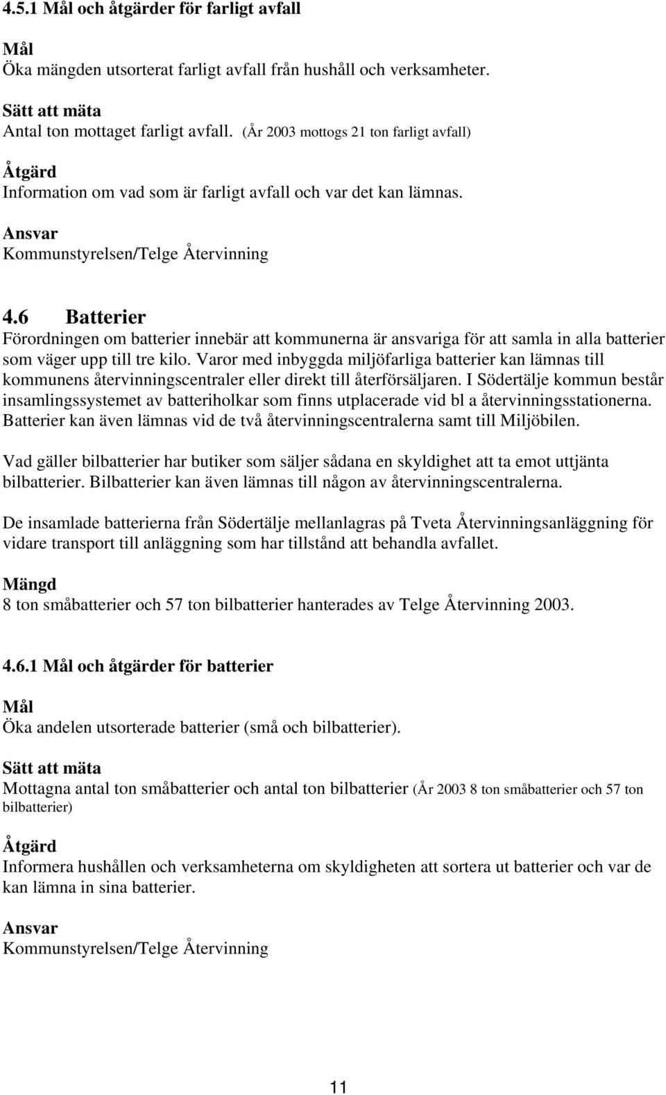 6 Batterier Förordningen om batterier innebär att kommunerna är ansvariga för att samla in alla batterier som väger upp till tre kilo.