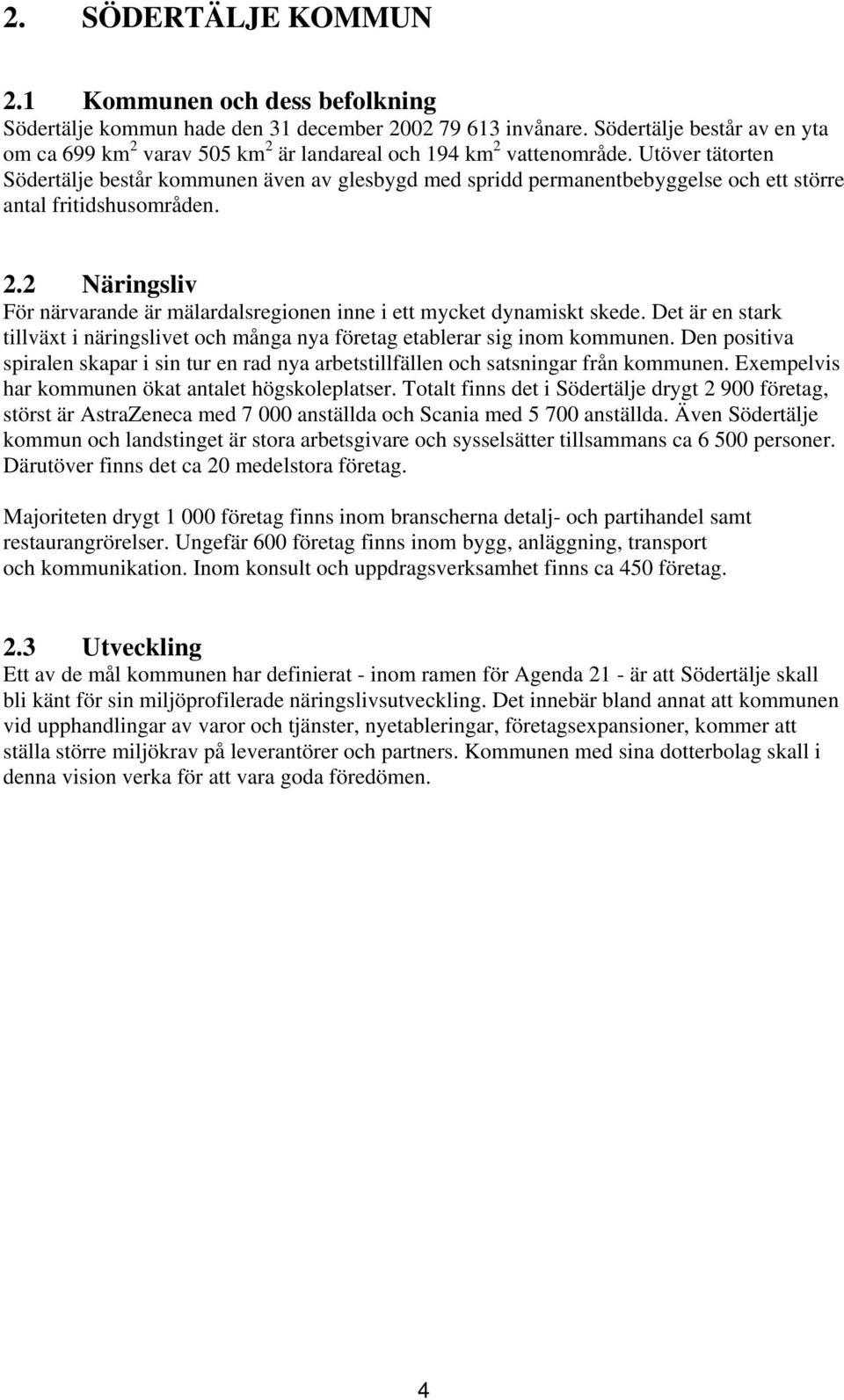 Utöver tätorten Södertälje består kommunen även av glesbygd med spridd permanentbebyggelse och ett större antal fritidshusområden. 2.