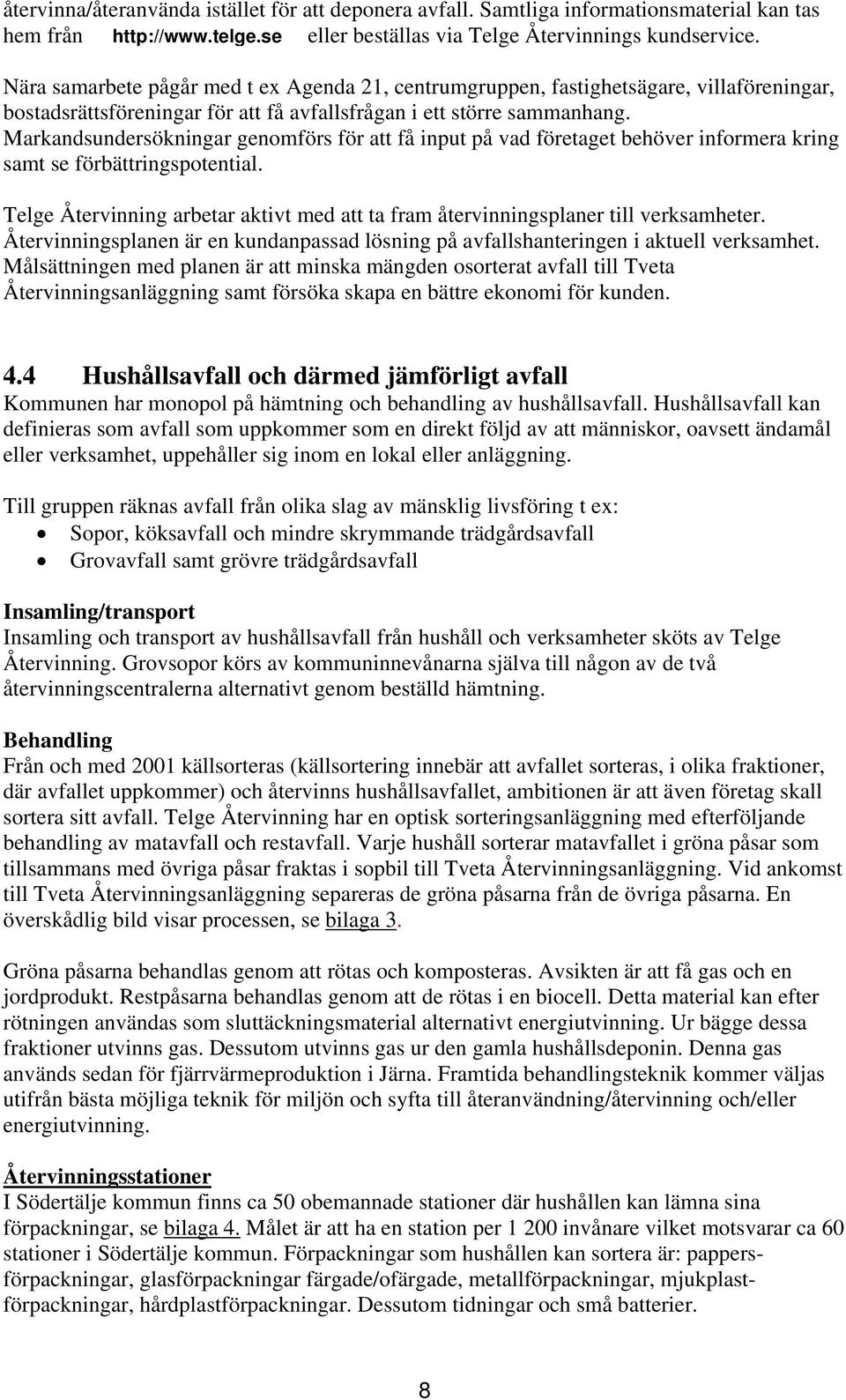 Markandsundersökningar genomförs för att få input på vad företaget behöver informera kring samt se förbättringspotential.