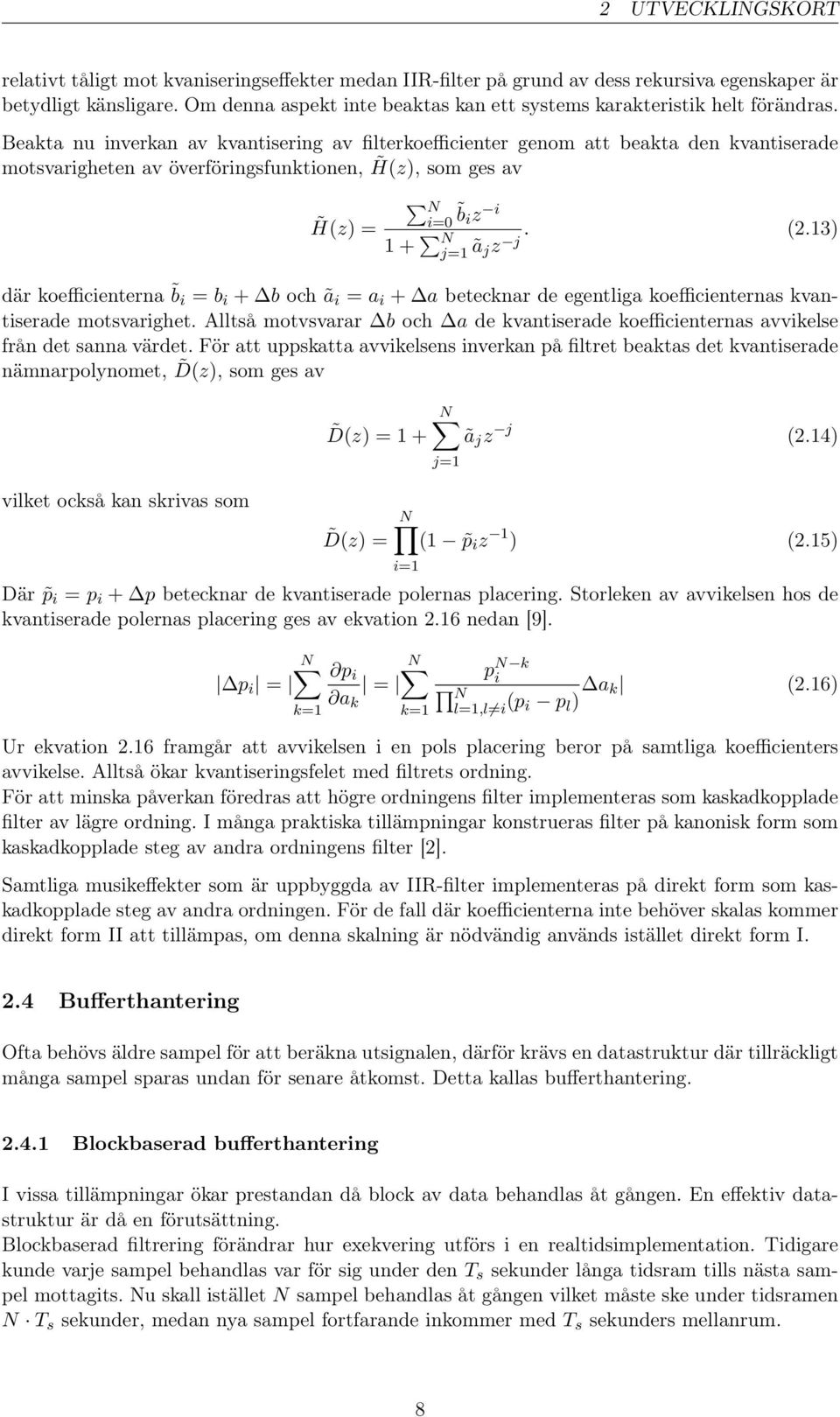 Beakta nu inverkan av kvantisering av filterkoefficienter genom att beakta den kvantiserade motsvarigheten av överföringsfunktionen, H(z), som ges av H(z) = N i=0 b i z i 1 +. (2.