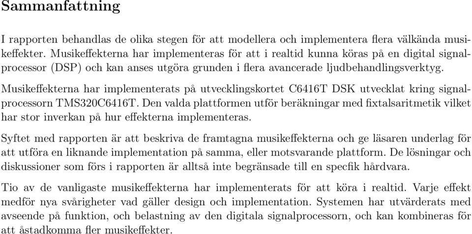 Musikeffekterna har implementerats på utvecklingskortet C6416T DSK utvecklat kring signalprocessorn TMS320C6416T.