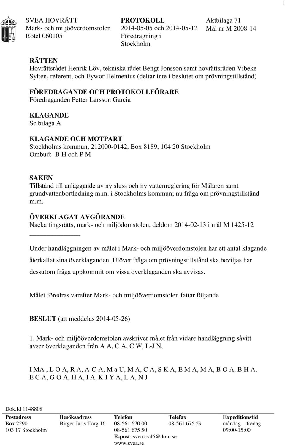 MOTPART Stockholms kommun, 212000-0142, Box 8189, 104 20 Stockholm Ombud: B H och P M SAKEN Tillstånd till anläggande av ny sluss och ny vattenreglering för Mälaren samt grundvattenbortledning m.m. i Stockholms kommun; nu fråga om prövningstillstånd m.