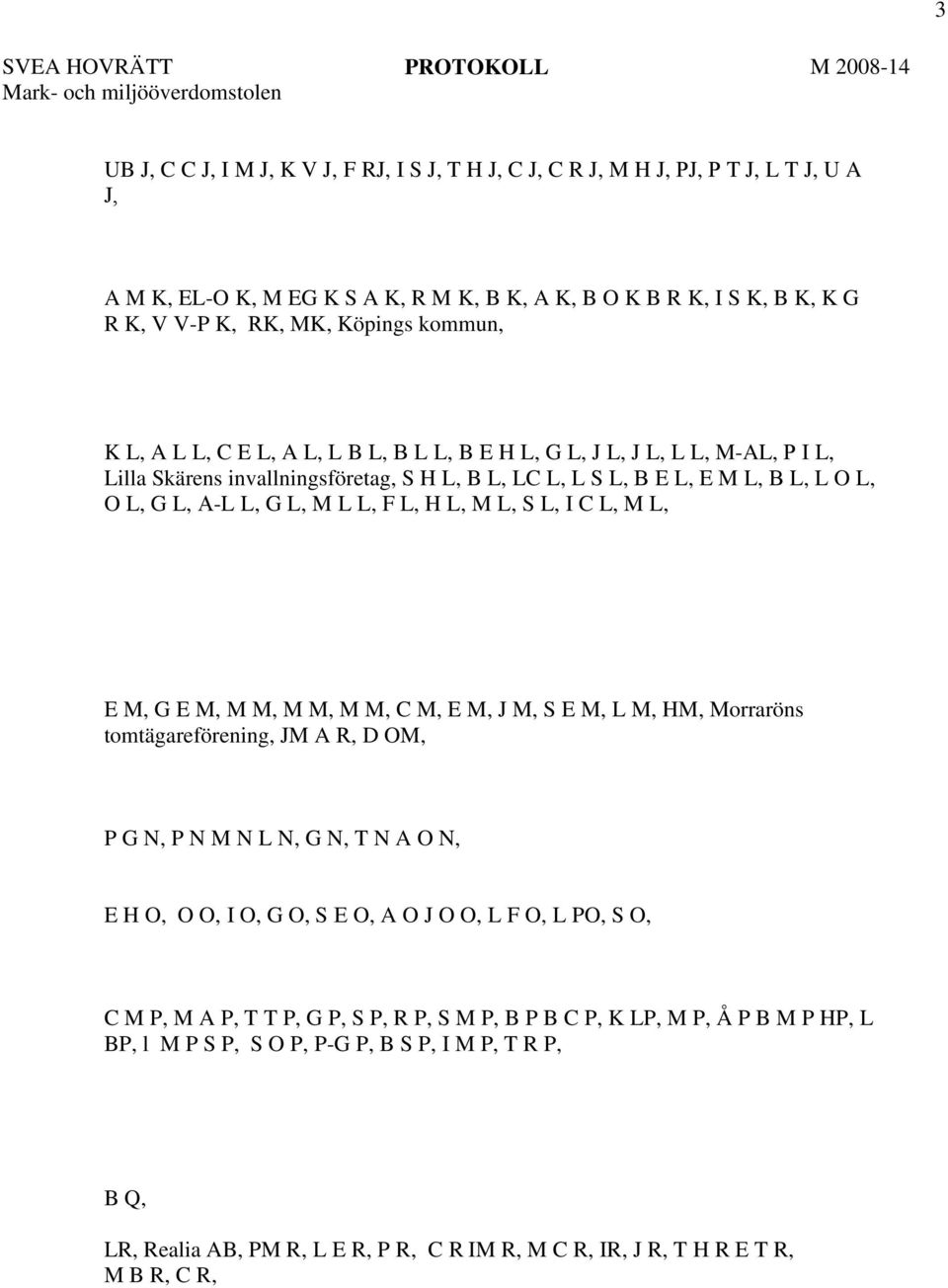 L, F L, H L, M L, S L, I C L, M L, E M, G E M, M M, M M, M M, C M, E M, J M, S E M, L M, HM, Morraröns tomtägareförening, JM A R, D OM, P G N, P N M N L N, G N, T N A O N, E H O, O O, I O, G O, S E