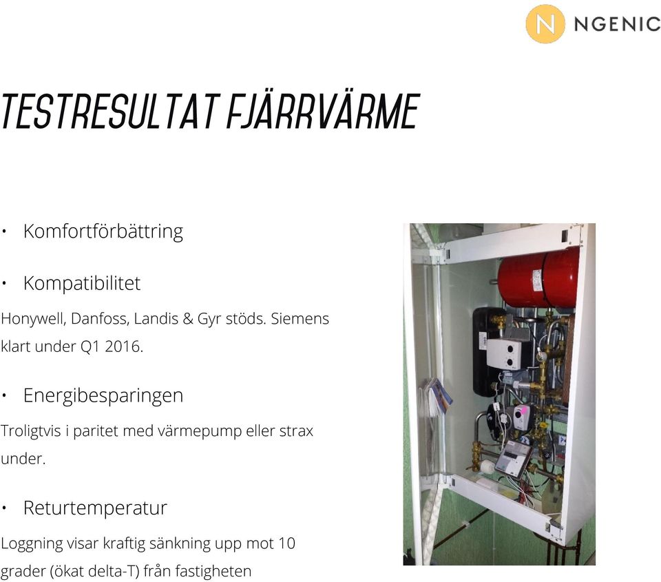 Energibesparingen Troligtvis i paritet med värmepump eller strax under.