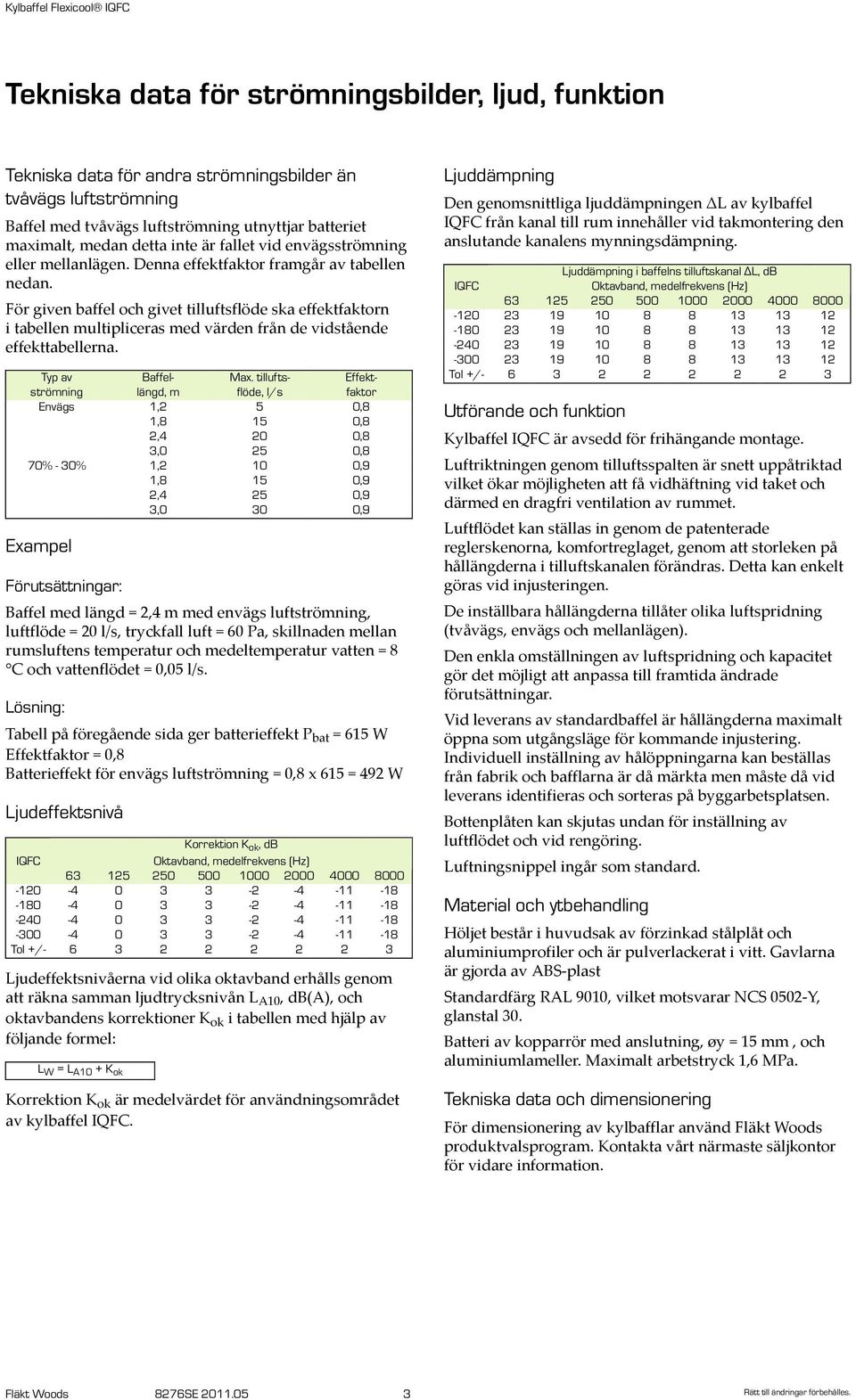 För given baffel och givet tilluftsflöde ska effektfaktorn i tabellen multipliceras med värden från de vidstående effekttabellerna. Typ av Baffel- Max.