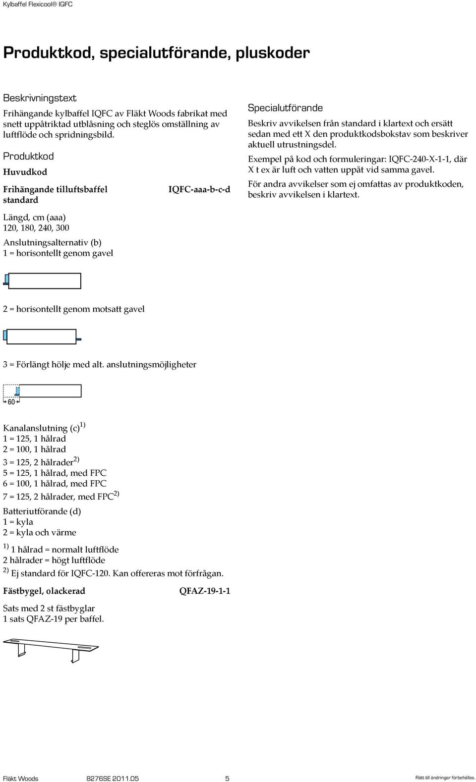 aktuell utrustningsdel. Exempel på kod och formuleringar: IQFC-240-X-1-1, där X t ex är luft och vatten uppåt vid samma gavel.