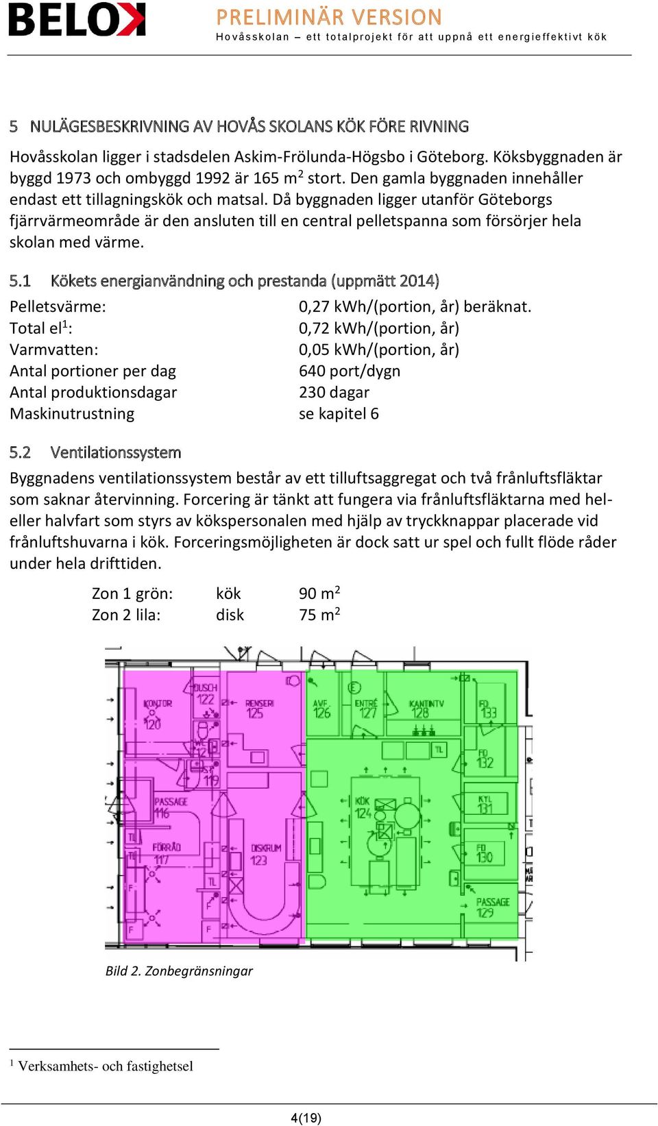 Då byggnaden ligger utanför Göteborgs fjärrvärmeområde är den ansluten till en central pelletspanna som försörjer hela skolan med värme. 5.