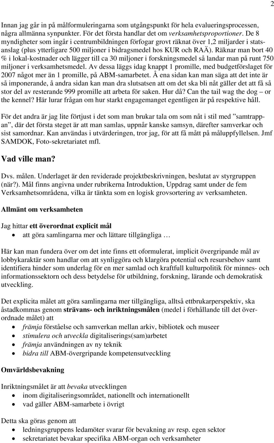 Räknar man bort 40 % i lokal-kostnader och lägger till ca 30 miljoner i forskningsmedel så landar man på runt 750 miljoner i verksamhetsmedel.