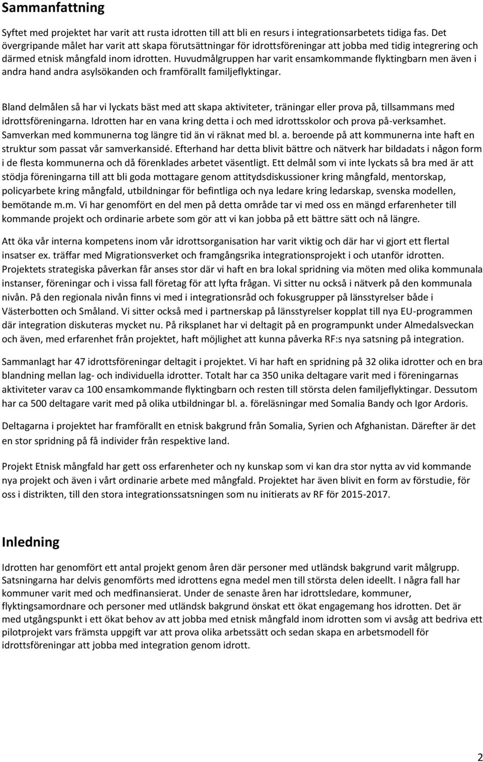 Huvudmålgruppen har varit ensamkommande flyktingbarn men även i andra hand andra asylsökanden och framförallt familjeflyktingar.