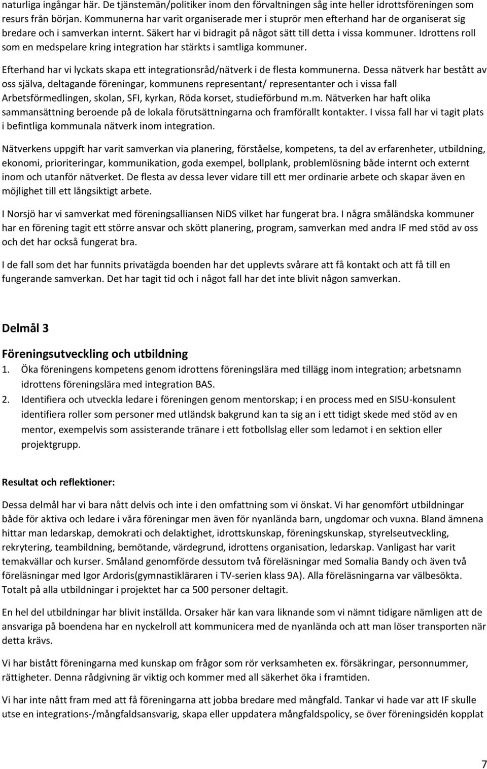 Idrottens roll som en medspelare kring integration har stärkts i samtliga kommuner. Efterhand har vi lyckats skapa ett integrationsråd/nätverk i de flesta kommunerna.