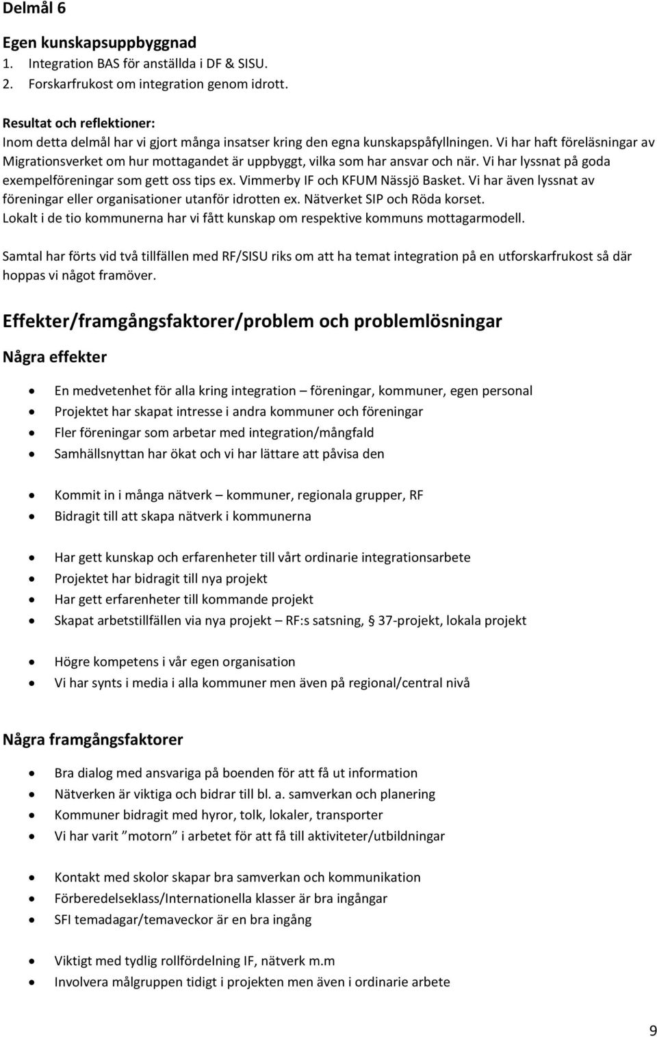 Vi har haft föreläsningar av Migrationsverket om hur mottagandet är uppbyggt, vilka som har ansvar och när. Vi har lyssnat på goda exempelföreningar som gett oss tips ex.