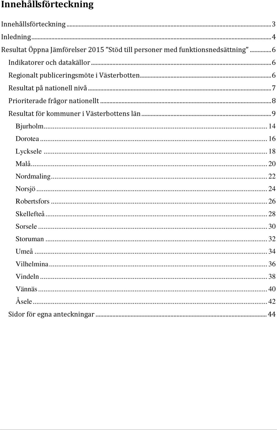 .. 8 Resultat för kommuner i Västerbottens län... 9 Bjurholm... 14 Dorotea... 16 Lycksele... 18 Malå... 20 Nordmaling... 22 Norsjö... 24 Robertsfors.