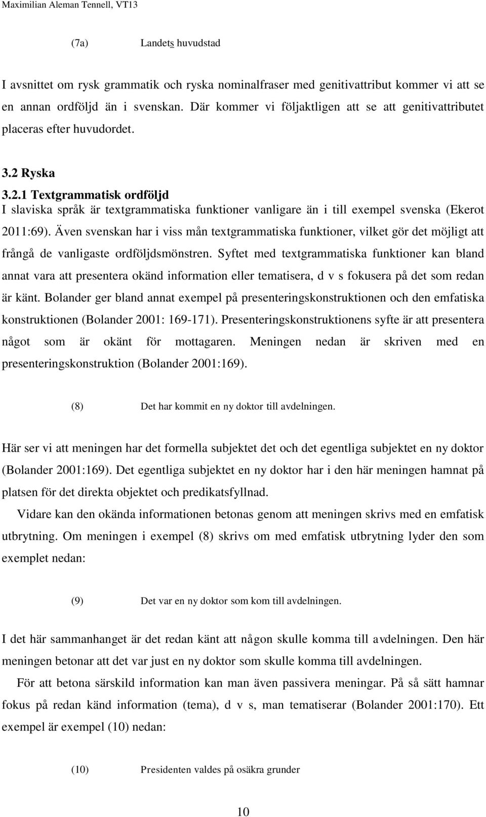 Ryska 3.2.1 Textgrammatisk ordföljd I slaviska språk är textgrammatiska funktioner vanligare än i till exempel svenska (Ekerot 2011:69).