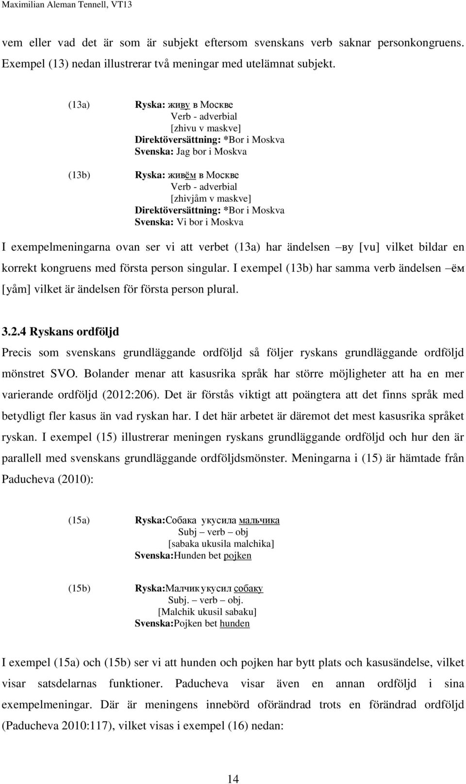 Direktöversättning: *Bor i Moskva Svenska: Vi bor i Moskva I exempelmeningarna ovan ser vi att verbet (13a) har ändelsen ву [vu] vilket bildar en korrekt kongruens med första person singular.