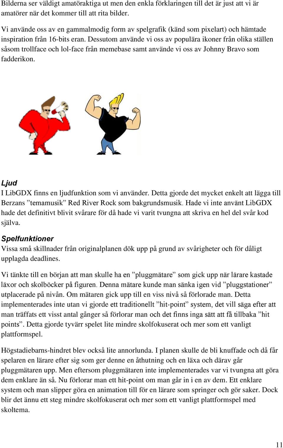 Dessutom använde vi oss av populära ikoner från olika ställen såsom trollface och lol-face från memebase samt använde vi oss av Johnny Bravo som fadderikon.