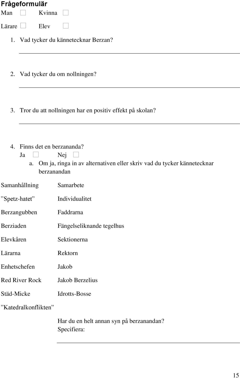 Om ja, ringa in av alternativen eller skriv vad du tycker kännetecknar berzanandan Samanhållning Spetz-hatet Berzangubben Berziaden Elevkåren