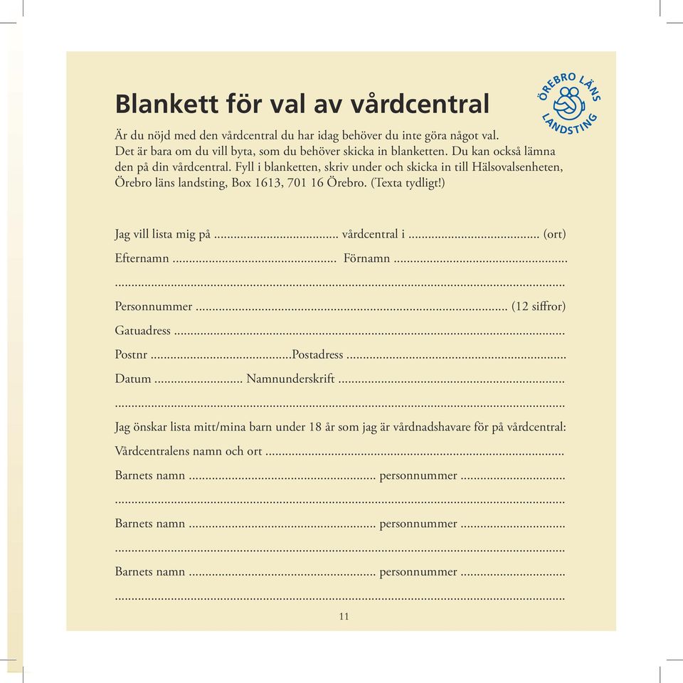 ) Jag vill lista mig på... vårdcentral i... (ort) Efternamn... Förnamn...... Personnummer... (12 siffror) Gatuadress... Postnr...Postadress... Datum... Namnunderskrift.