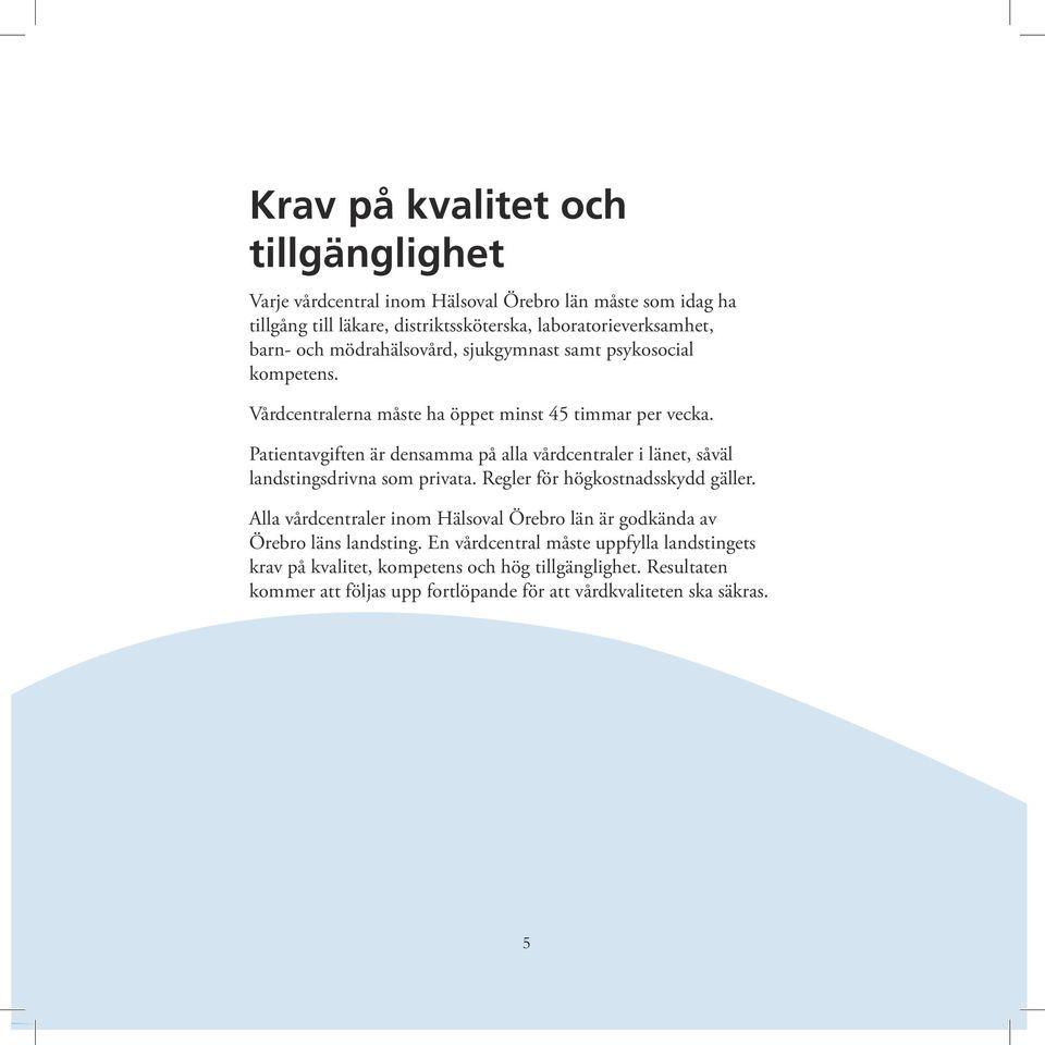 Patientavgiften är densamma på alla vårdcentraler i länet, såväl landstingsdrivna som privata. Regler för högkostnadsskydd gäller.