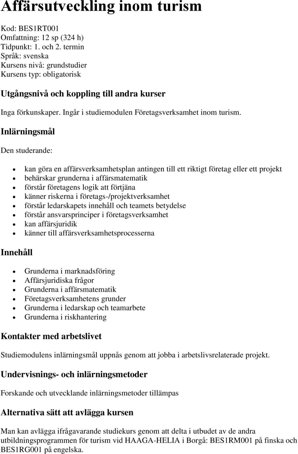 Inlärningsmål Den studerande: kan göra en affärsverksamhetsplan antingen till ett riktigt företag eller ett projekt behärskar grunderna i affärsmatematik förstår företagens logik att förtjäna känner