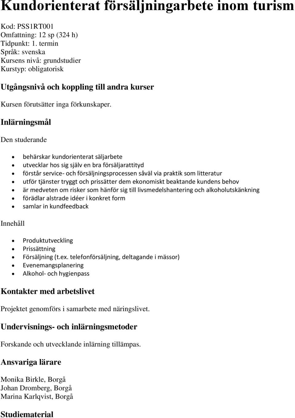 Inlärningsmål Den studerande behärskar kundorienterat säljarbete utvecklar hos sig själv en bra försäljarattityd förstår service- och försäljningsprocessen såväl via praktik som litteratur utför