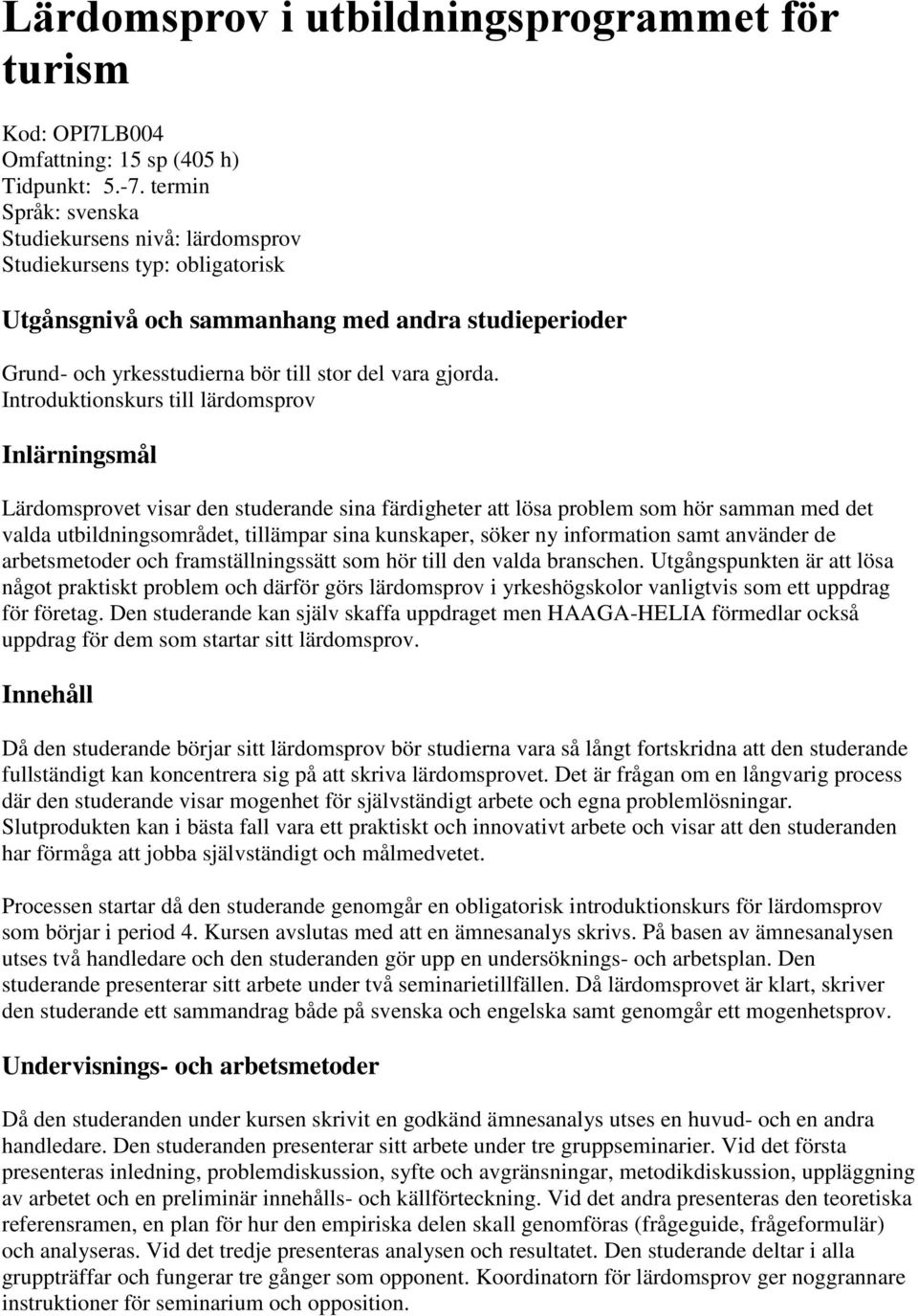 Introduktionskurs till lärdomsprov Inlärningsmål Lärdomsprovet visar den studerande sina färdigheter att lösa problem som hör samman med det valda utbildningsområdet, tillämpar sina kunskaper, söker