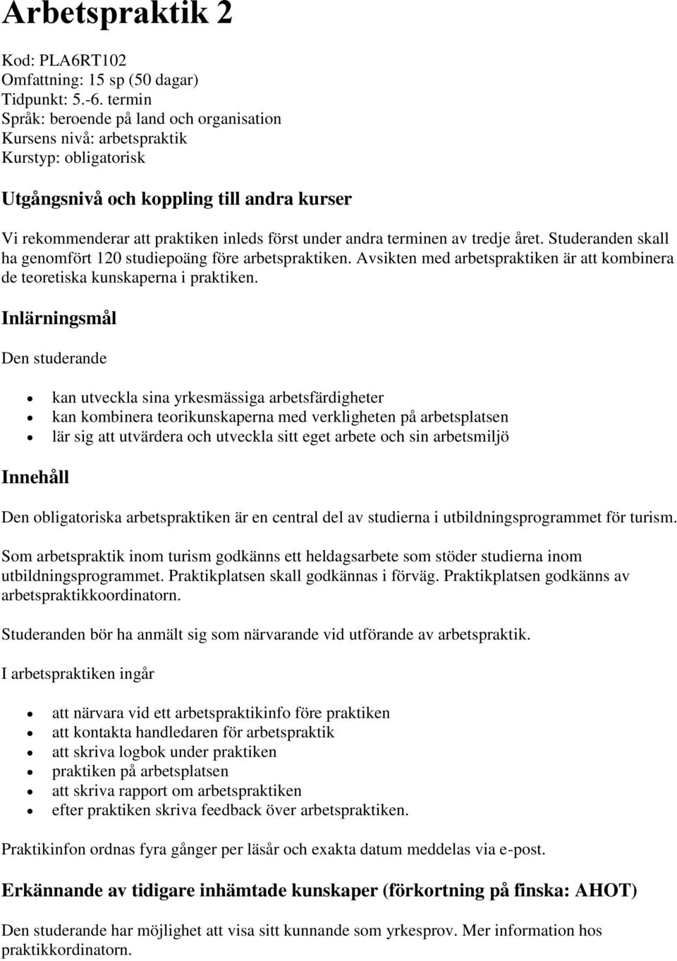 terminen av tredje året. Studeranden skall ha genomfört 120 studiepoäng före arbetspraktiken. Avsikten med arbetspraktiken är att kombinera de teoretiska kunskaperna i praktiken.