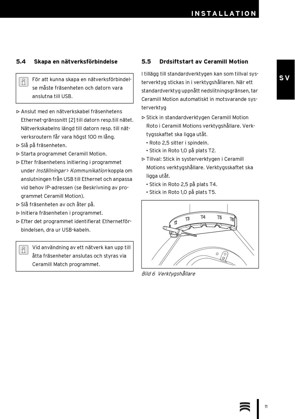 Slå på fräsenheten. Starta programmet Ceramill Motion.