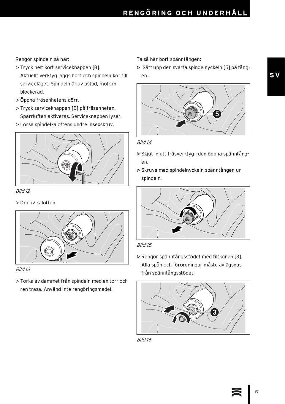 Ta så här bort spänntången: Sätt upp den svarta spindelnyckeln [5] på tången. 5 Bild 12 Dra av kalotten. Bild 14 Skjut in ett fräsverktyg i den öppna spänntången.