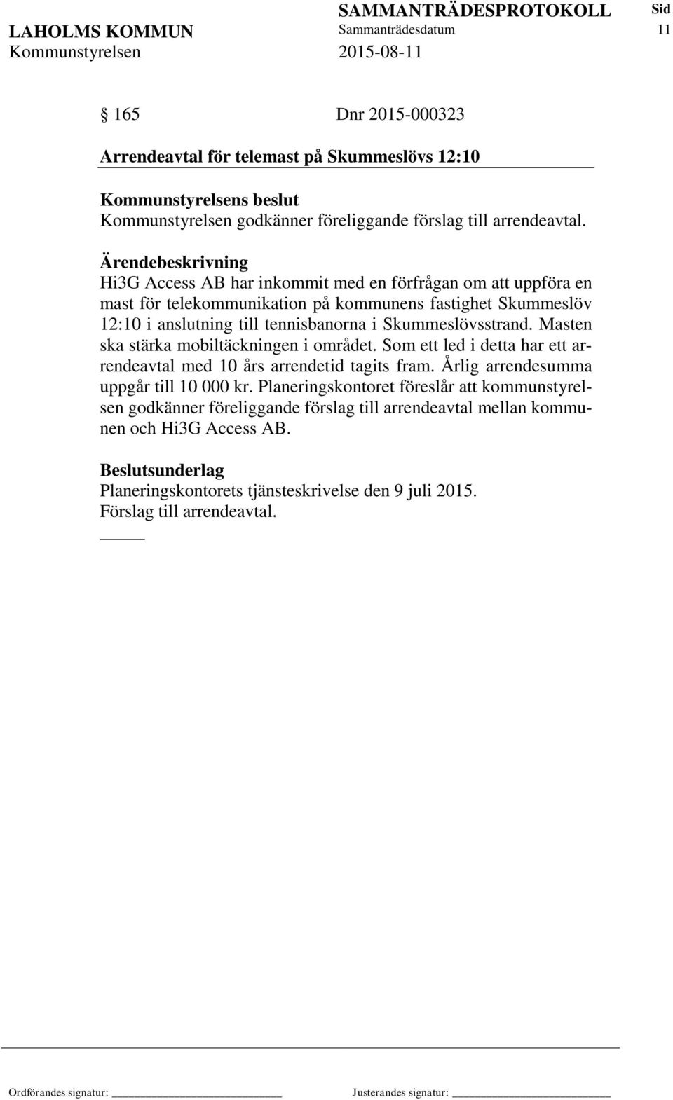 Hi3G Access AB har inkommit med en förfrågan om att uppföra en mast för telekommunikation på kommunens fastighet Skummeslöv 12:10 i anslutning till tennisbanorna i Skummeslövsstrand.