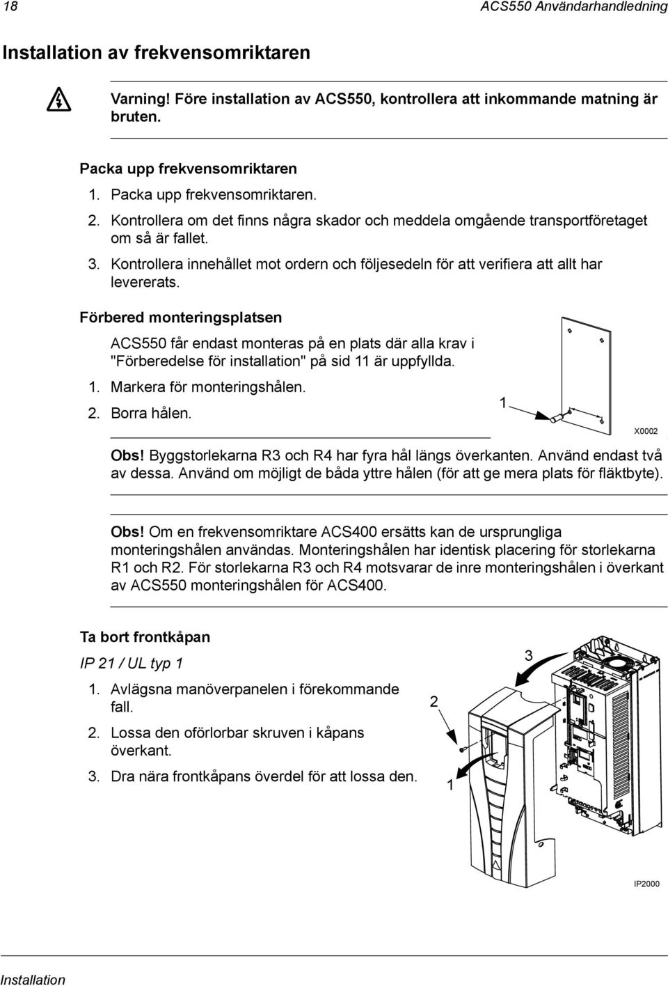 Kontrollera innehållet mot ordern och följesedeln för att verifiera att allt har levererats.