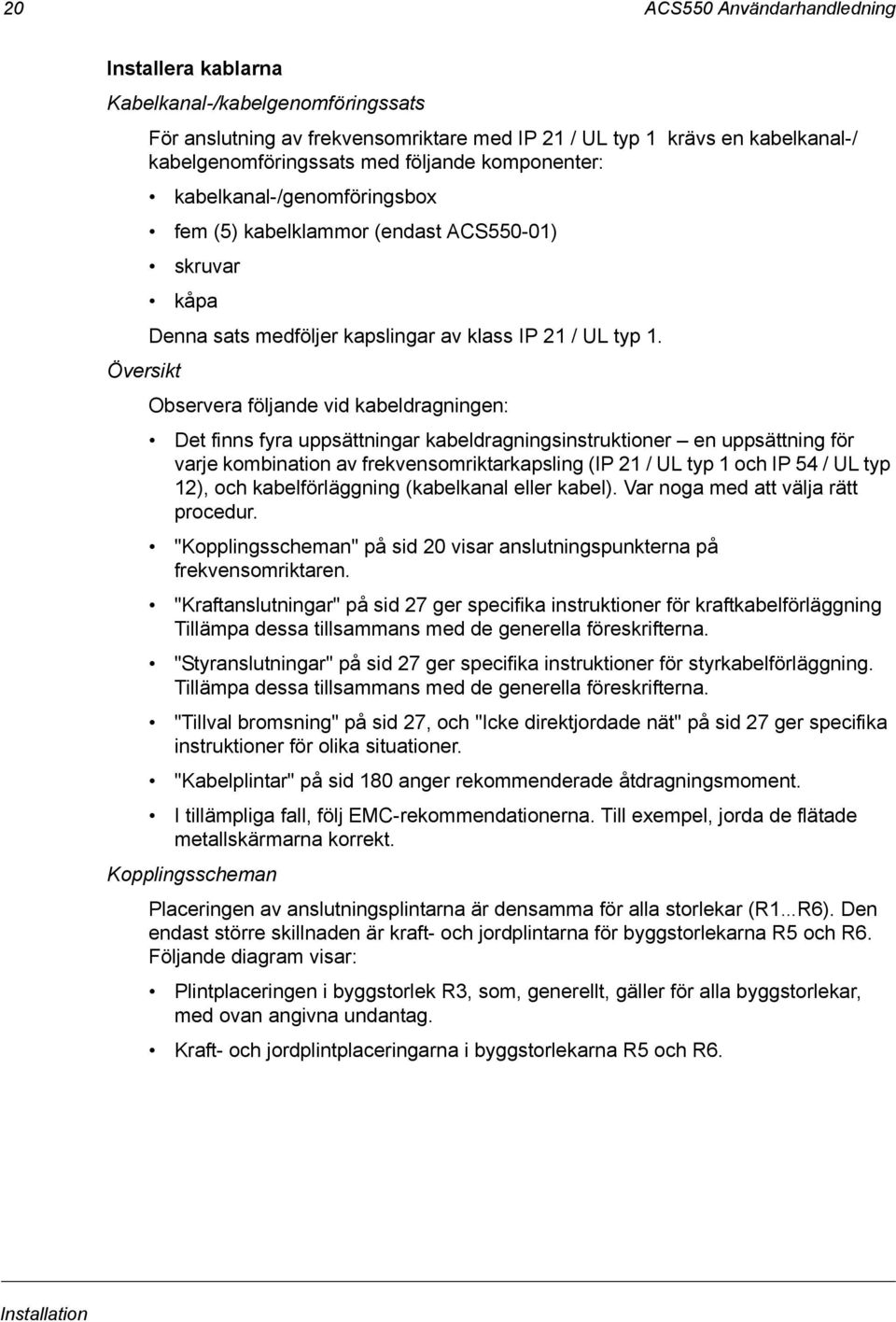 Observera följande vid kabeldragningen: Det finns fyra uppsättningar kabeldragningsinstruktioner en uppsättning för varje kombination av frekvensomriktarkapsling (IP 21 / UL typ 1 och IP 54 / UL typ