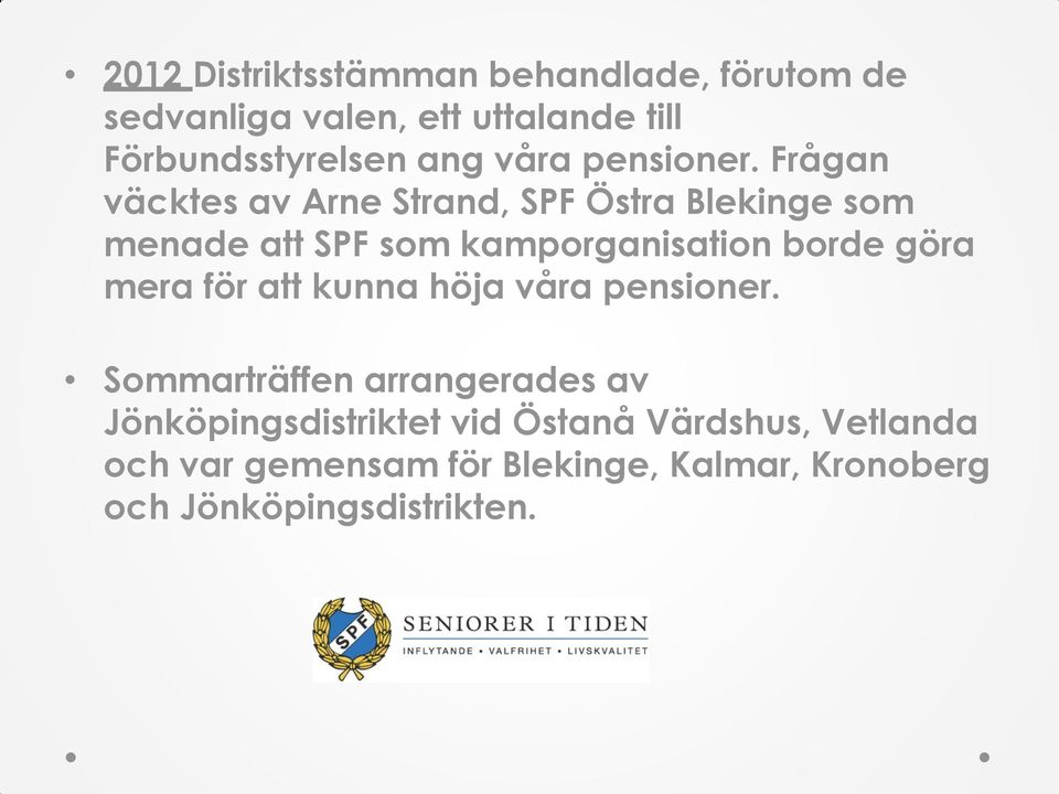 Frågan väcktes av Arne Strand, SPF Östra Blekinge som menade att SPF som kamporganisation borde göra