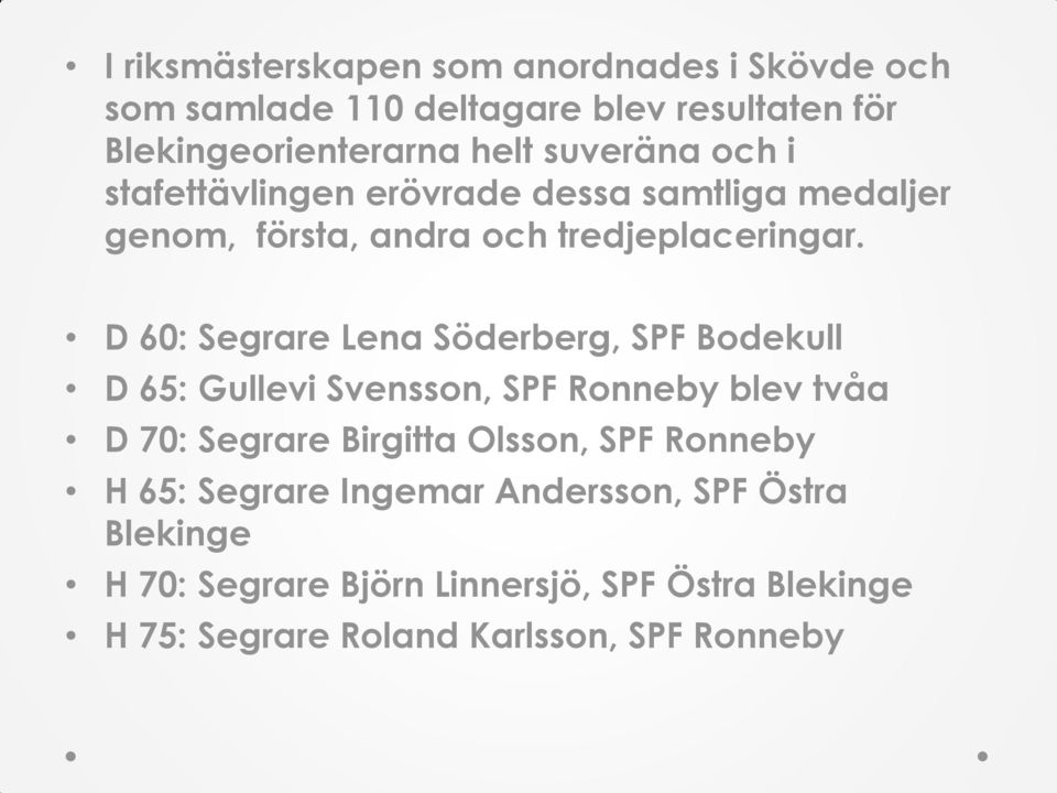 D 60: Segrare Lena Söderberg, SPF Bodekull D 65: Gullevi Svensson, SPF Ronneby blev tvåa D 70: Segrare Birgitta Olsson, SPF
