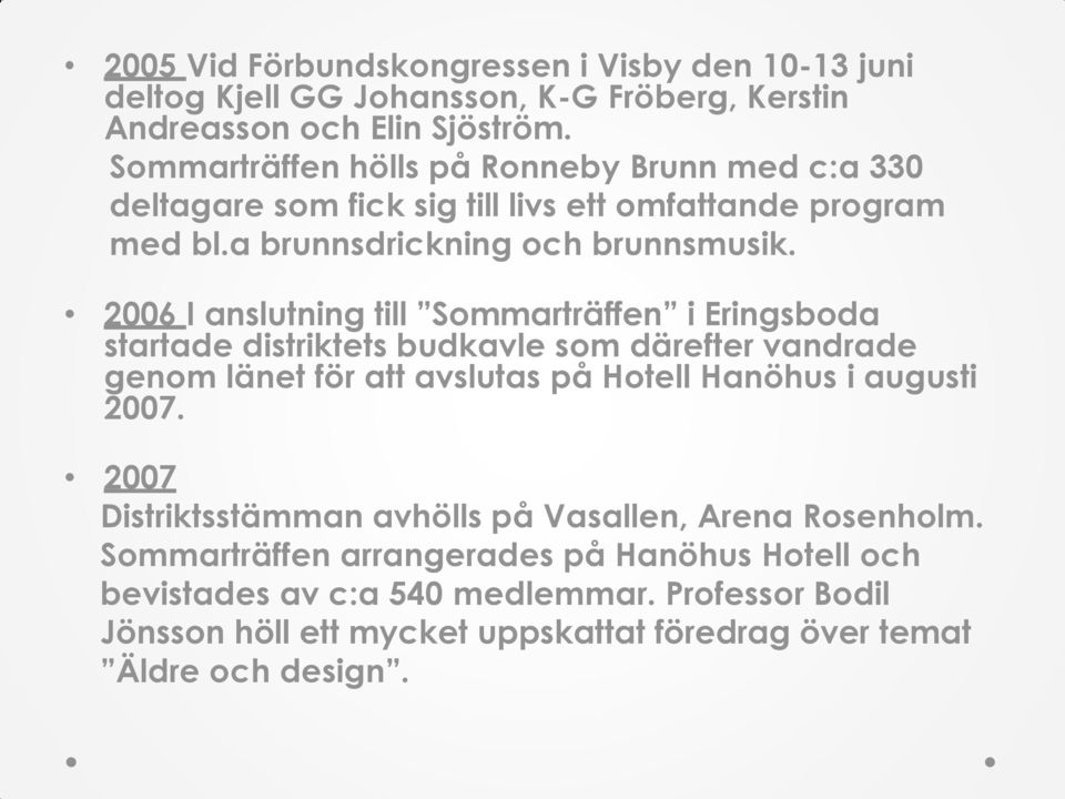 2006 I anslutning till Sommarträffen i Eringsboda startade distriktets budkavle som därefter vandrade genom länet för att avslutas på Hotell Hanöhus i augusti 2007.