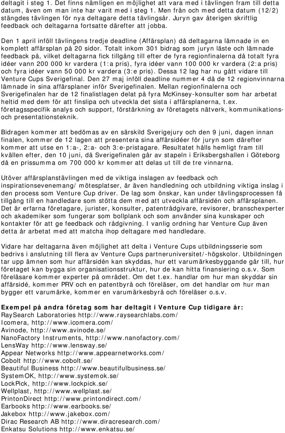 Den 1 april inföll tävlingens tredje deadline (Affärsplan) då deltagarna lämnade in en komplett affärsplan på 20 sidor.