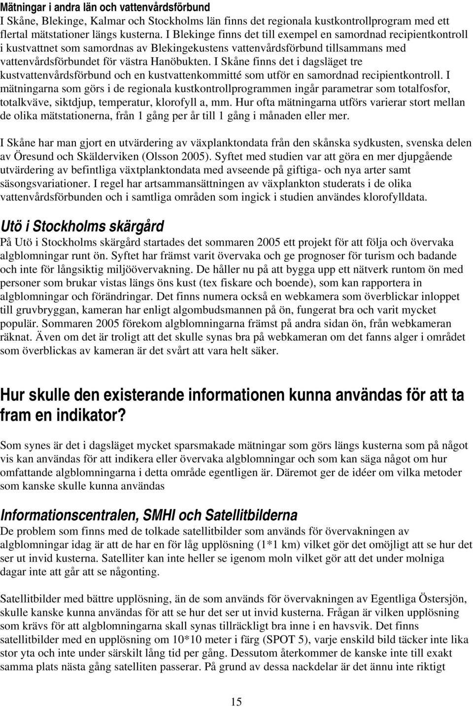 I Skåne finns det i dagsläget tre kustvattenvårdsförbund och en kustvattenkommitté som utför en samordnad recipientkontroll.