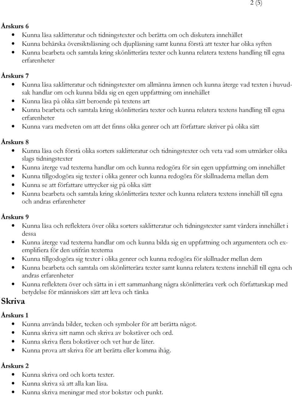 handlar om och kunna bilda sig en egen uppfattning om innehållet Kunna läsa på olika sätt beroende på textens art Kunna bearbeta och samtala kring skönlitterära texter och kunna relatera textens