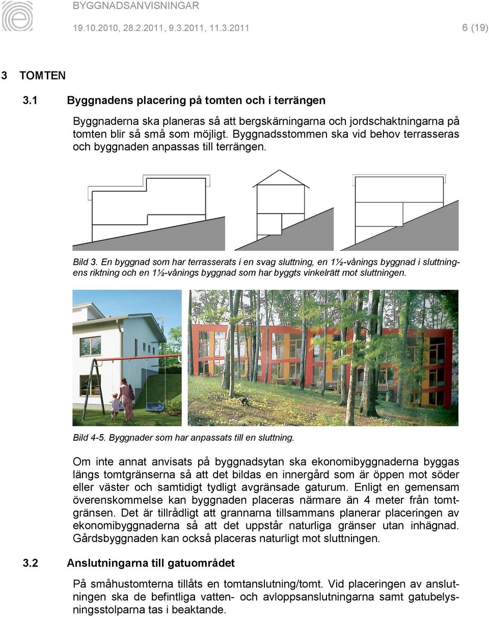 Byggnadsstommen ska vid behov terrasseras och byggnaden anpassas till terrängen. Bild 3.