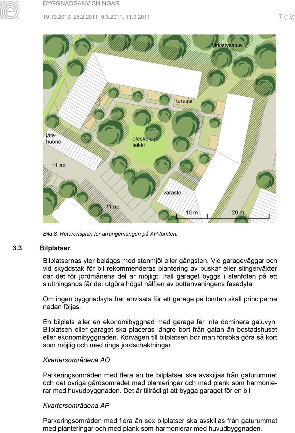 Ifall garaget byggs i stenfoten på ett sluttningshus får det utgöra högst hälften av bottenvåningens fasadyta.