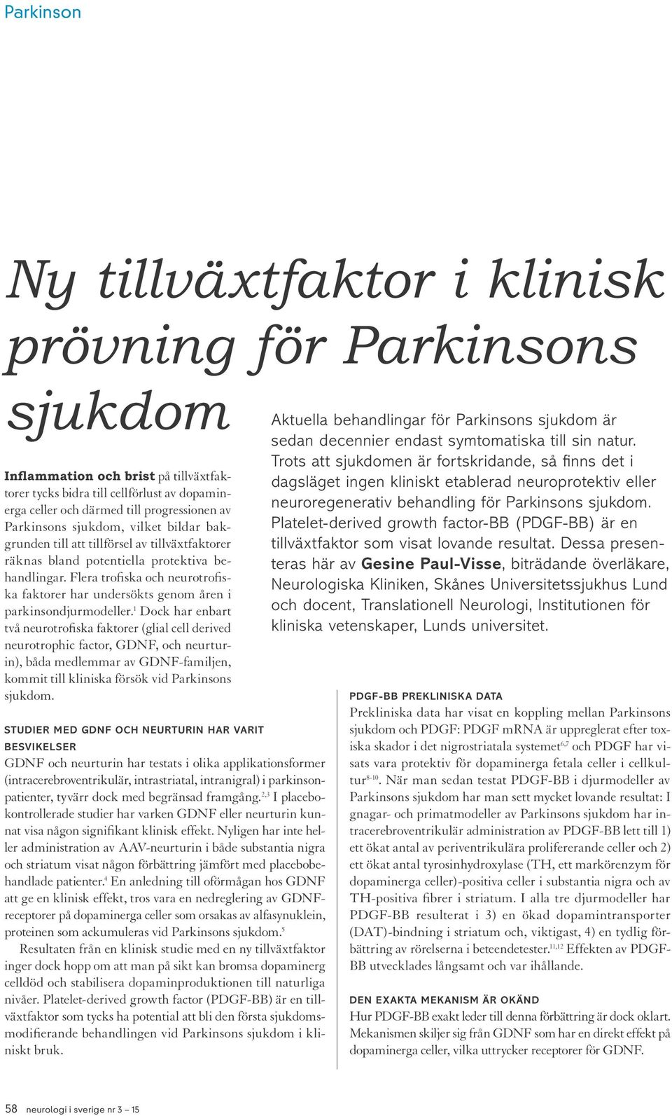 Flera trofiska och neurotrofiska faktorer har undersökts genom åren i parkinsondjurmodeller.