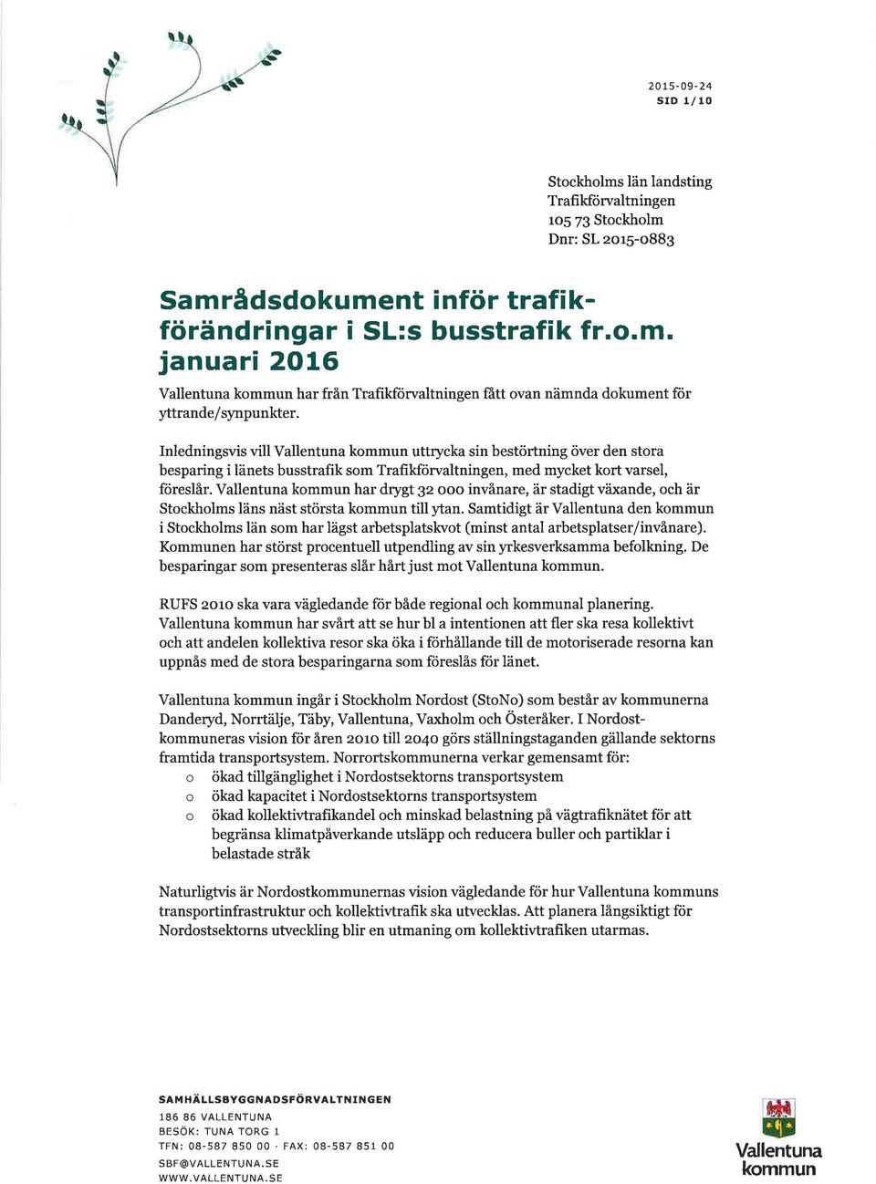 har drygt 92 ooo invånare, är stadigt växande, och är Stockholms läns näst största till an. Samtidigt är den i Stockholms län som har lägst arbetsplatslcvot (minst antal arbetsplatser/invånare).