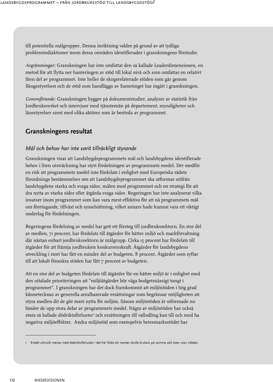 Avgränsningar: Granskningen har inte omfattat den så kallade Leaderdimensionen, en metod för att flytta ner hanteringen av stöd till lokal nivå och som omfattar en relativt liten del av programmet.