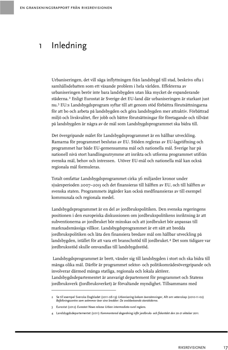 3 EU:s Landsbygdsprogram syftar till att genom stöd förbättra förutsättningarna för att bo och arbeta på landsbygden och göra landsbygden mer attraktiv.