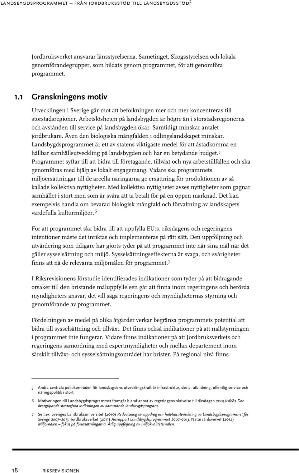 1 Granskningens motiv Utvecklingen i Sverige går mot att befolkningen mer och mer koncentreras till storstadsregioner.