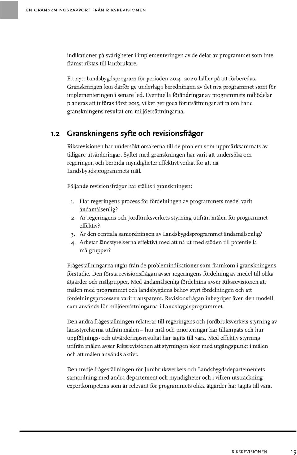 Eventuella förändringar av programmets miljödelar planeras att införas först 2015, vilket ger goda förutsättningar att ta om hand granskningens resultat om miljöersättningarna. 1.