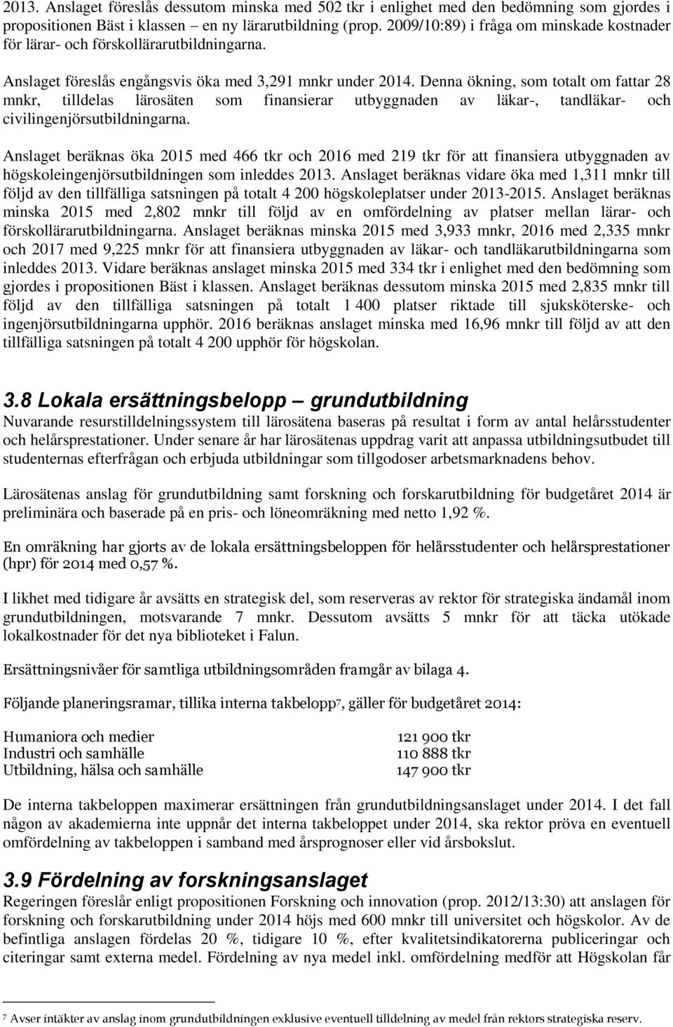 Denna ökning, som totalt om fattar 28 mnkr, tilldelas lärosäten som finansierar utbyggnaden av läkar-, tandläkar- och civilingenjörsutbildningarna.