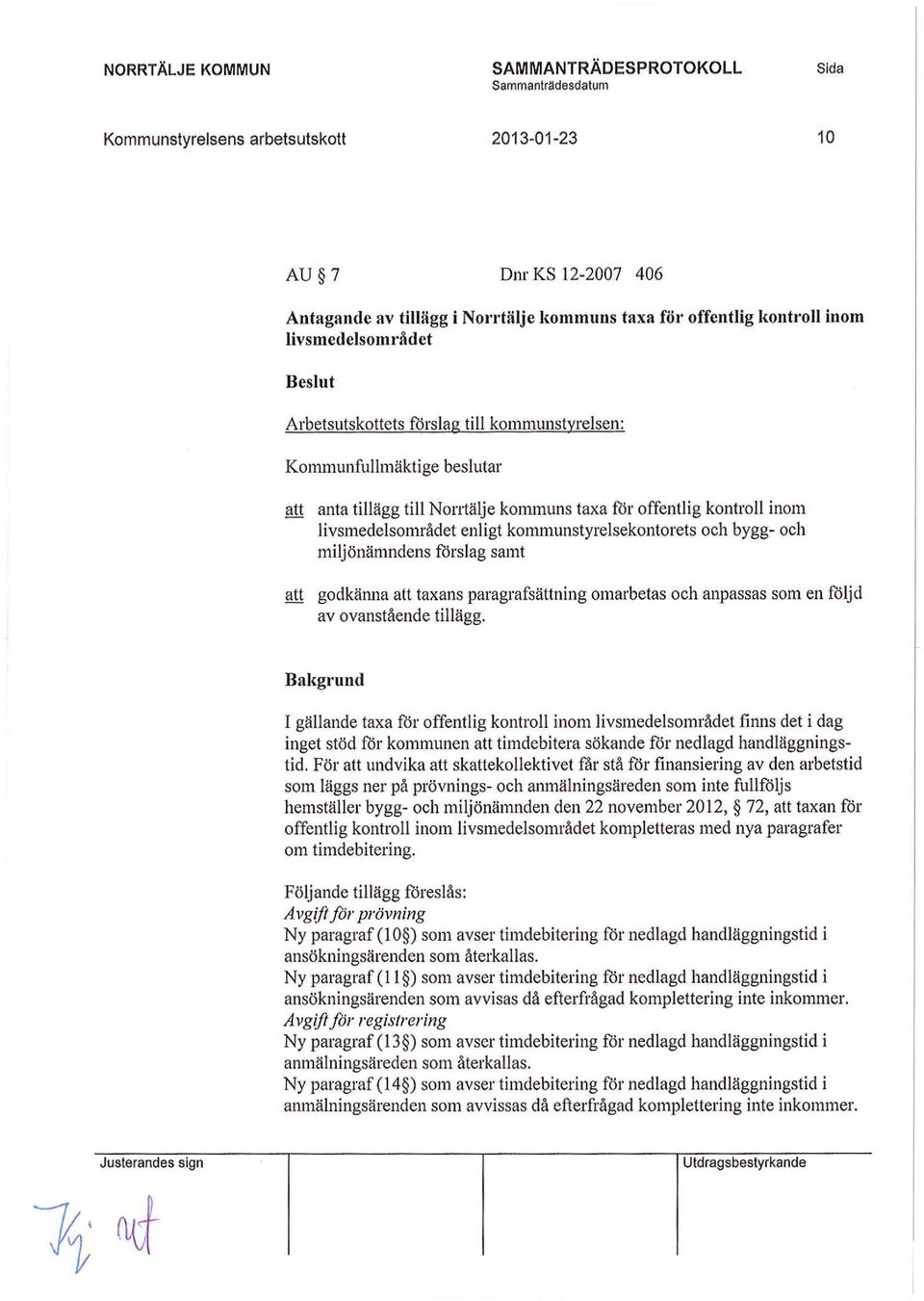 förslag samt att godkänna att taxans paragrafsättning omarbetas och anpassas som en följd av ovanstående tillägg.